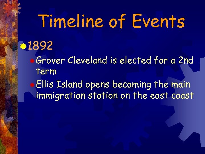 Timeline of Events ® 1892 ® Grover Cleveland is elected for a 2 nd