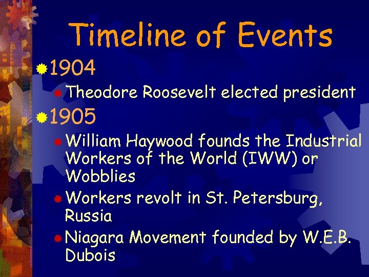 Timeline of Events ® 1904 ® Theodore Roosevelt elected president ® 1905 ® William
