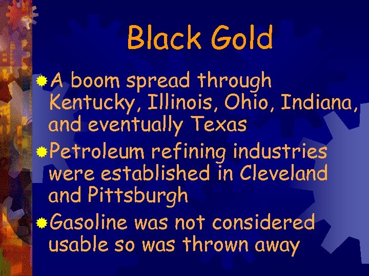 Black Gold ®A boom spread through Kentucky, Illinois, Ohio, Indiana, and eventually Texas ®Petroleum
