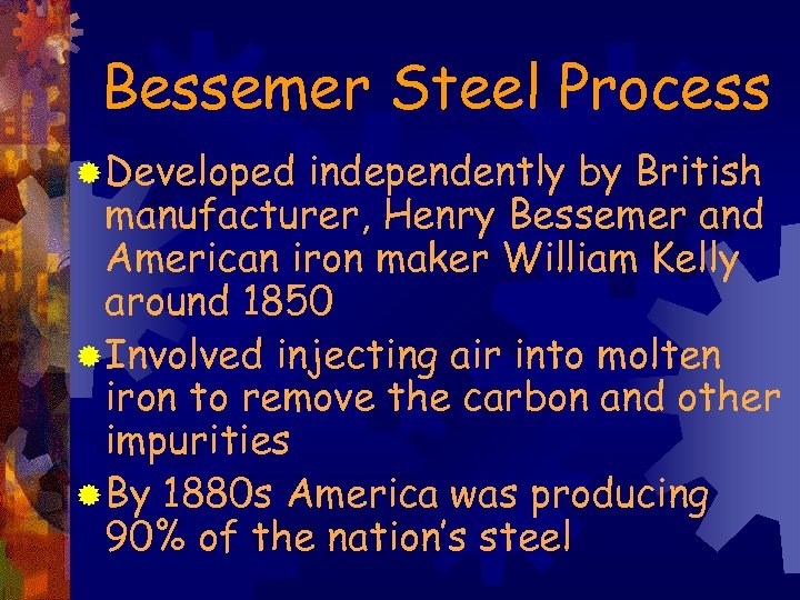 Bessemer Steel Process ® Developed independently by British manufacturer, Henry Bessemer and American iron