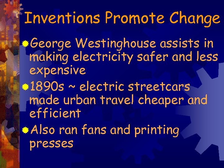 Inventions Promote Change ®George Westinghouse assists in making electricity safer and less expensive ®