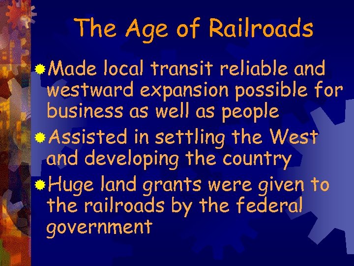 The Age of Railroads ®Made local transit reliable and westward expansion possible for business