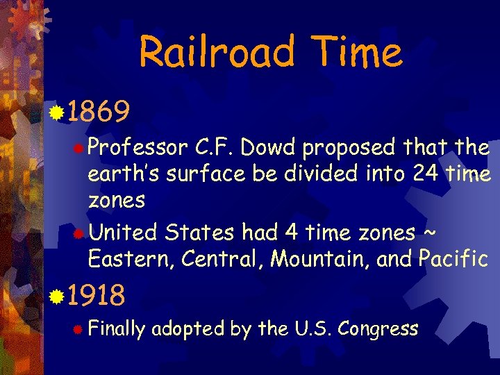 Railroad Time ® 1869 ® Professor C. F. Dowd proposed that the earth’s surface