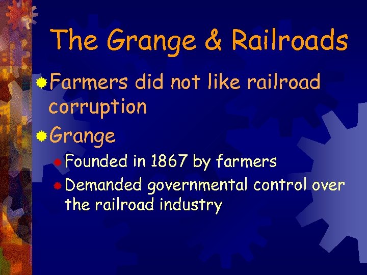 The Grange & Railroads ®Farmers did not like railroad corruption ®Grange ® Founded in