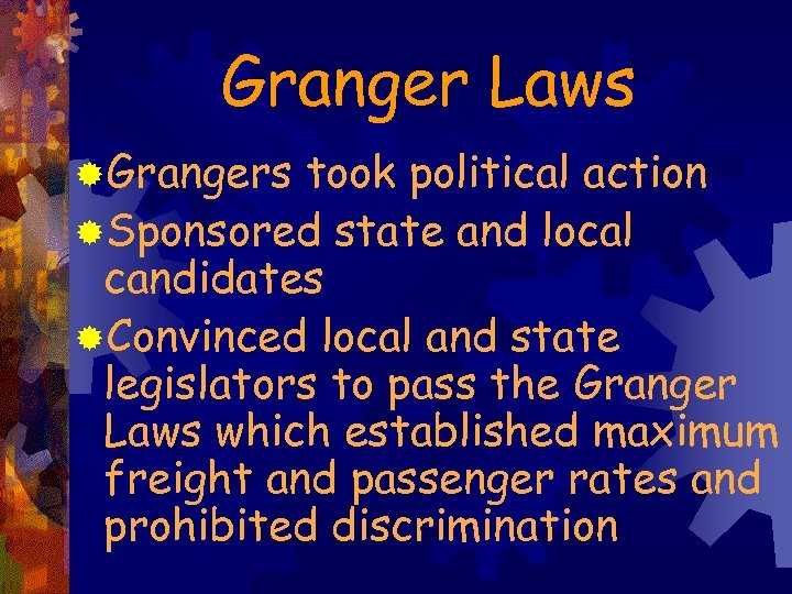 Granger Laws ®Grangers took political action ®Sponsored state and local candidates ®Convinced local and