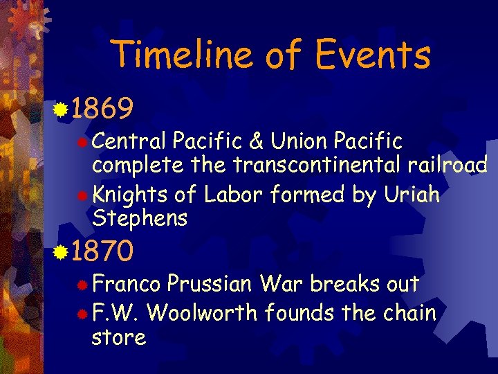 Timeline of Events ® 1869 ® Central Pacific & Union Pacific complete the transcontinental