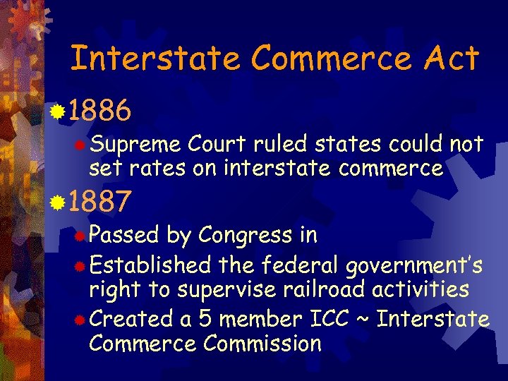 Interstate Commerce Act ® 1886 ® Supreme Court ruled states could not set rates