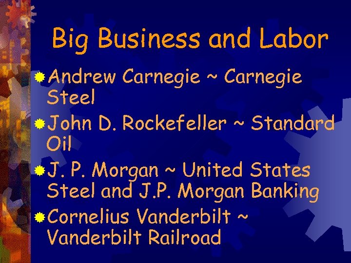 Big Business and Labor ®Andrew Carnegie ~ Carnegie Steel ®John D. Rockefeller ~ Standard