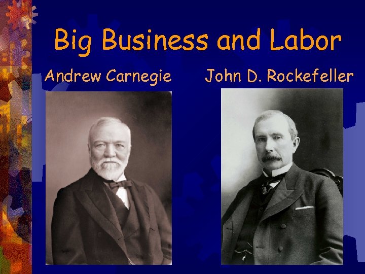 Big Business and Labor Andrew Carnegie John D. Rockefeller 