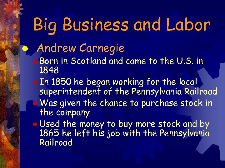 Big Business and Labor ® Andrew Carnegie ® Born in Scotland came to the