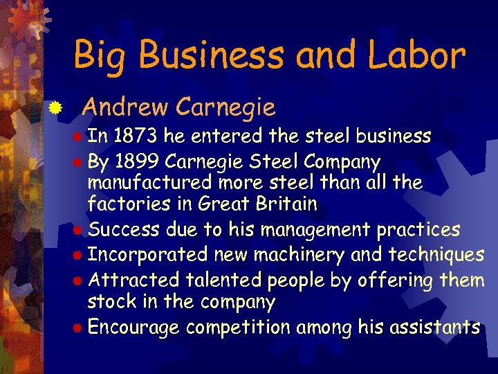 Big Business and Labor ® Andrew Carnegie ® In 1873 he entered the steel