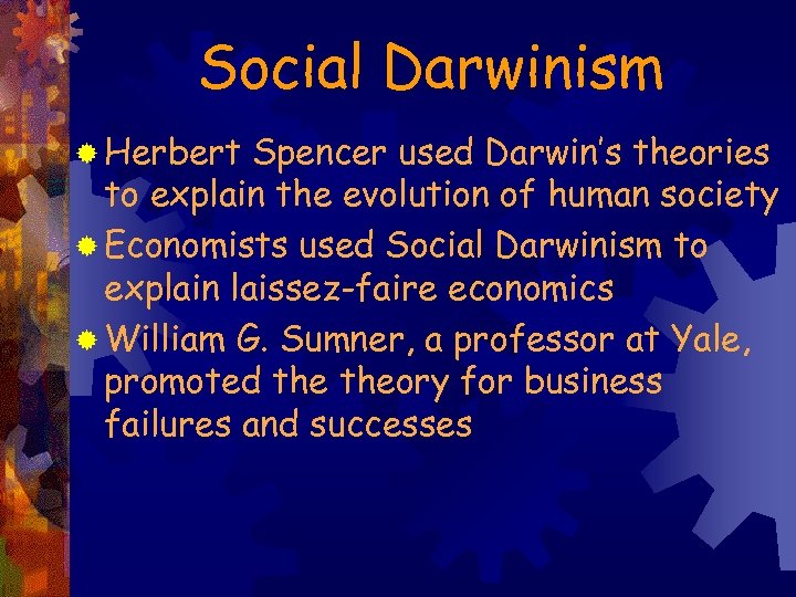 Social Darwinism ® Herbert Spencer used Darwin’s theories to explain the evolution of human