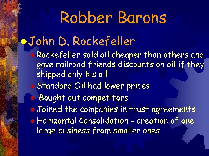 Robber Barons ®John D. Rockefeller ® Rockefeller sold oil cheaper than others and gave