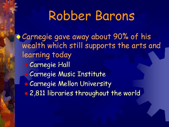 Robber Barons ® Carnegie gave away about 90% of his wealth which still supports