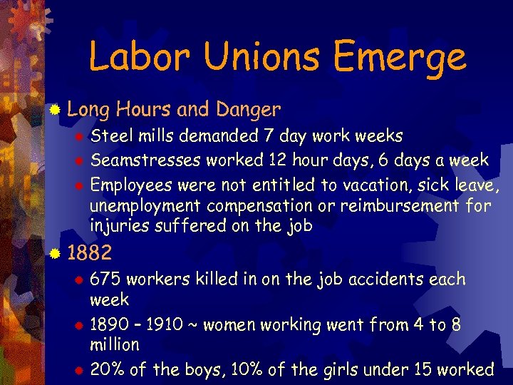 Labor Unions Emerge ® Long Hours and Danger Steel mills demanded 7 day work