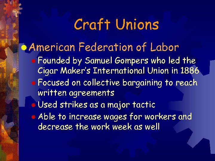 Craft Unions ® American Federation of Labor ® Founded by Samuel Gompers who led