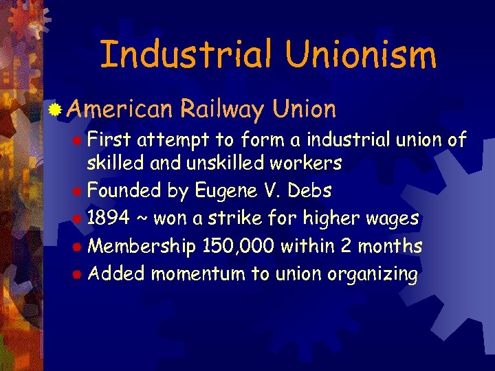 Industrial Unionism ® American Railway Union ® First attempt to form a industrial union