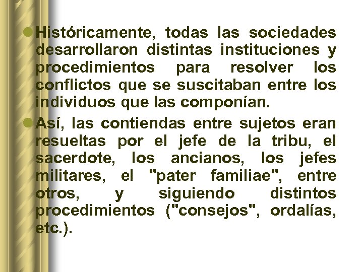 l Históricamente, todas las sociedades desarrollaron distintas instituciones y procedimientos para resolver los conflictos