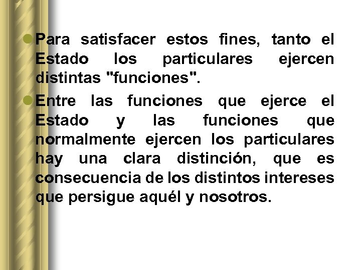 l Para satisfacer estos fines, tanto el Estado los particulares ejercen distintas 