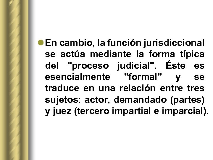 l En cambio, la función jurisdiccional se actúa mediante la forma típica del 