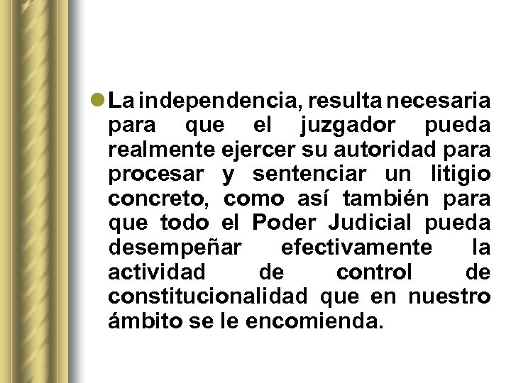 l La independencia, resulta necesaria para que el juzgador pueda realmente ejercer su autoridad