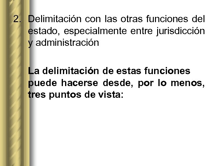 2. Delimitación con las otras funciones del estado, especialmente entre jurisdicción y administración La