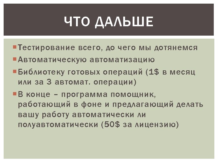 ЧТО ДАЛЬШЕ Тестирование всего, до чего мы дотянемся Автоматическую автоматизацию Библиотеку готовых операций (1$