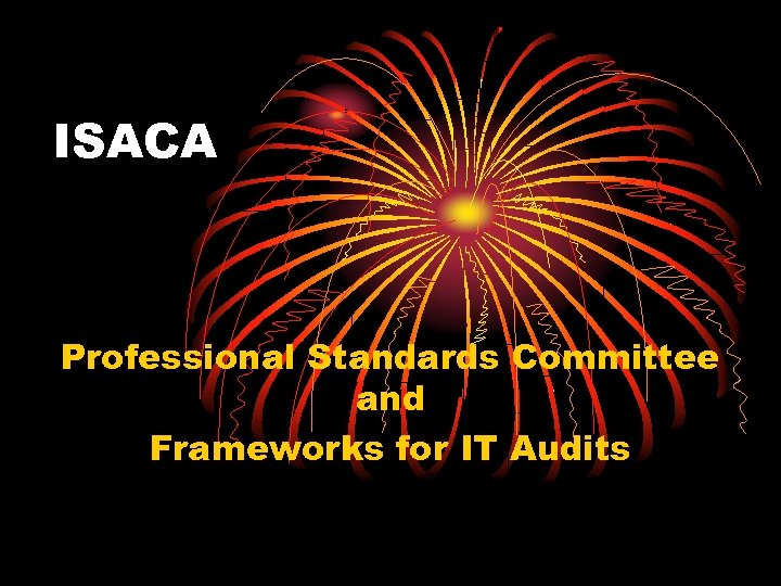 ISACA Professional Standards Committee and Frameworks for IT Audits 