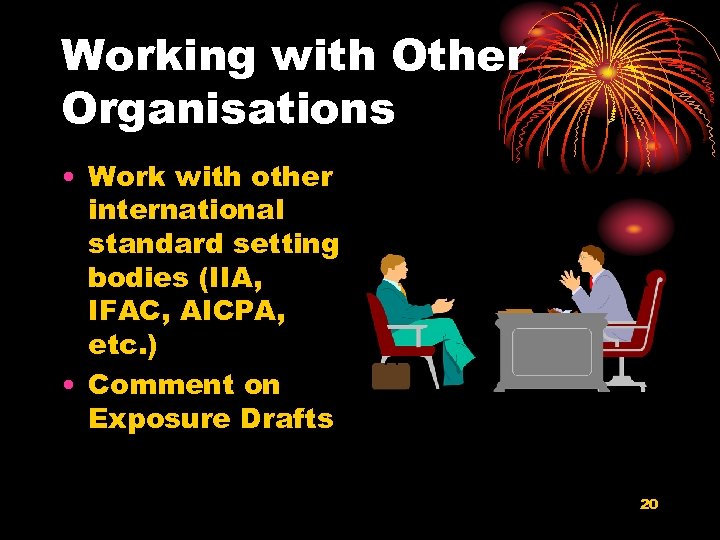 Working with Other Organisations • Work with other international standard setting bodies (IIA, IFAC,