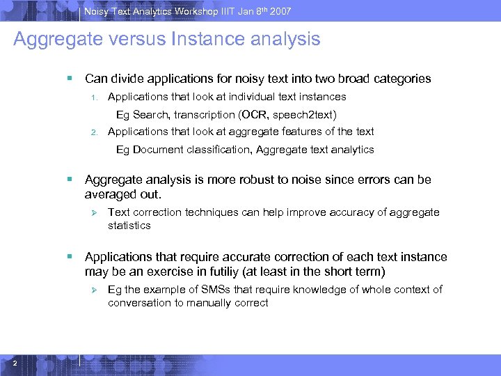 Noisy Text Analytics Workshop IIIT Jan 8 th 2007 Aggregate versus Instance analysis §