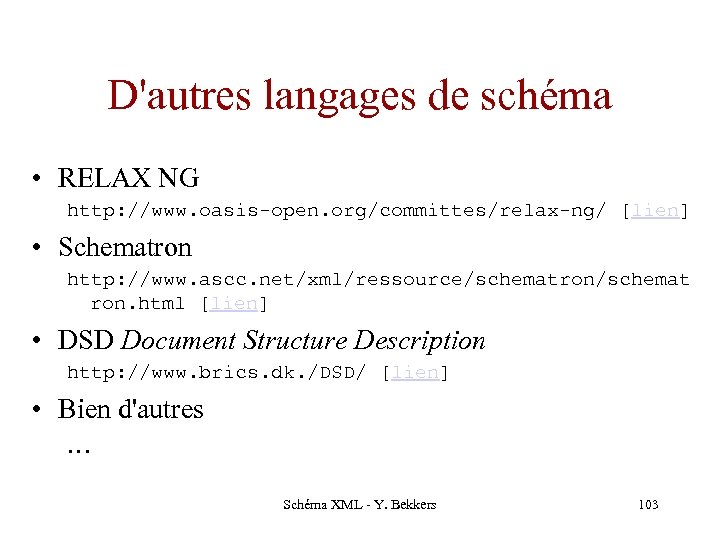 D'autres langages de schéma • RELAX NG http: //www. oasis-open. org/committes/relax-ng/ [lien] • Schematron