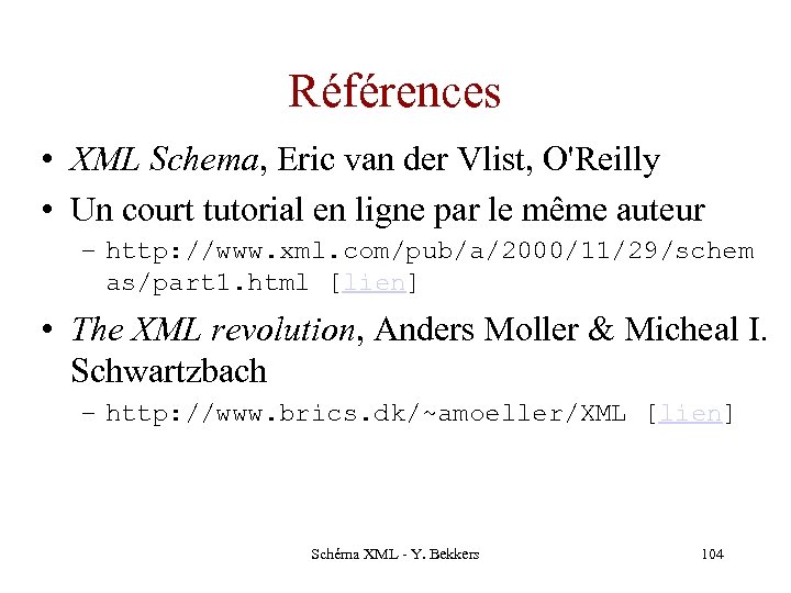 Références • XML Schema, Eric van der Vlist, O'Reilly • Un court tutorial en