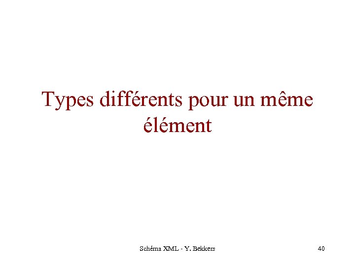 Types différents pour un même élément Schéma XML - Y. Bekkers 40 