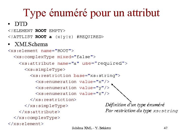 Type énuméré pour un attribut • DTD <!ELEMENT ROOT EMPTY> <!ATTLIST ROOT a (x|y|z)
