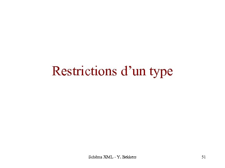 Restrictions d’un type Schéma XML - Y. Bekkers 51 