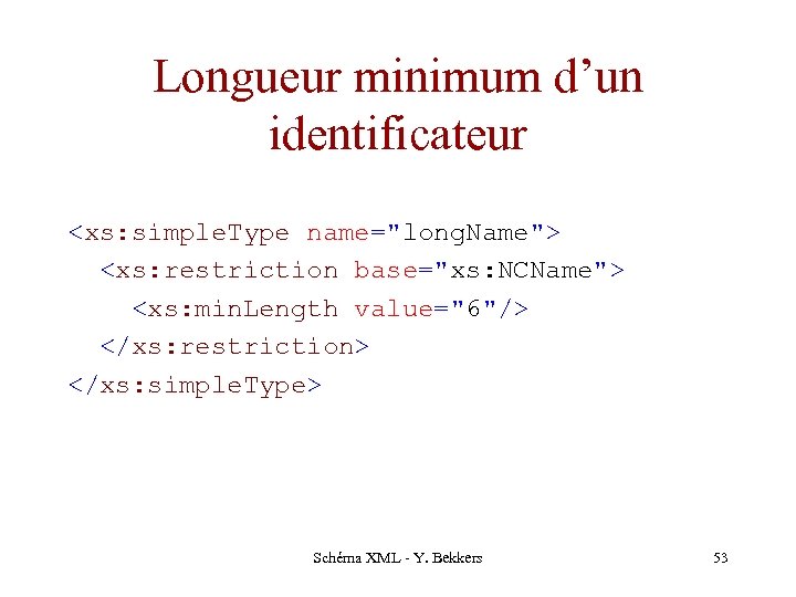 Longueur minimum d’un identificateur <xs: simple. Type name="long. Name"> <xs: restriction base="xs: NCName"> <xs: