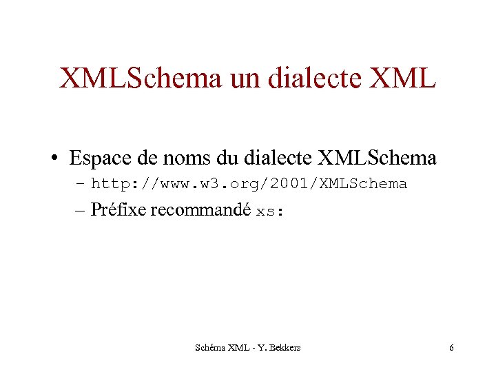 XMLSchema un dialecte XML • Espace de noms du dialecte XMLSchema – http: //www.
