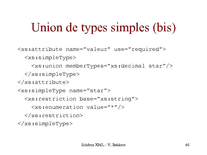 Union de types simples (bis) <xs: attribute name="valeur" use="required"> <xs: simple. Type> <xs: union