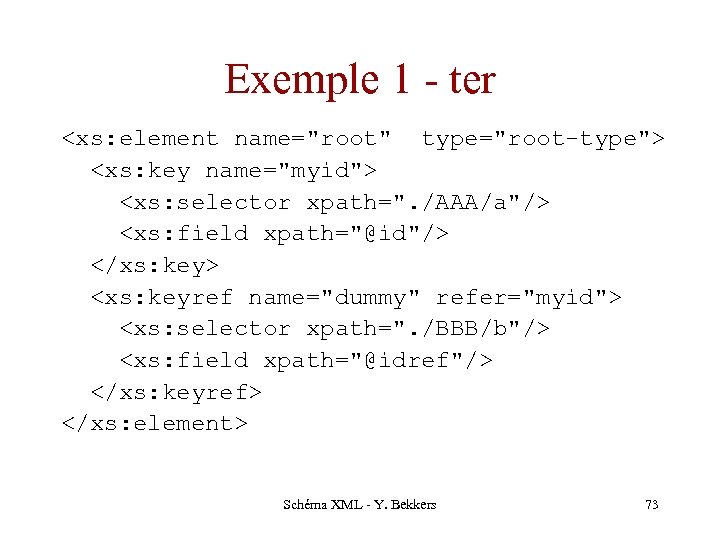 Exemple 1 - ter <xs: element name="root" type="root-type"> <xs: key name="myid"> <xs: selector xpath=".