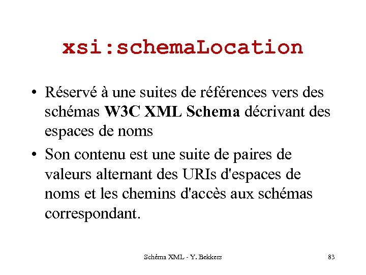 xsi: schema. Location • Réservé à une suites de références vers des schémas W
