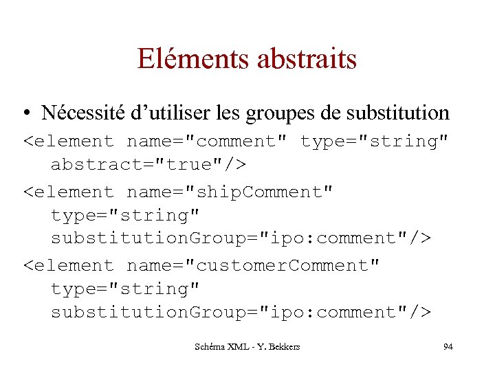 Eléments abstraits • Nécessité d’utiliser les groupes de substitution <element name="comment" type="string" abstract="true"/> <element