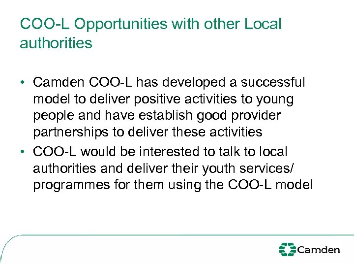 COO-L Opportunities with other Local authorities • Camden COO-L has developed a successful model