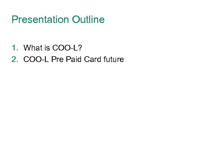 Presentation Outline 1. What is COO-L? 2. COO-L Pre Paid Card future 