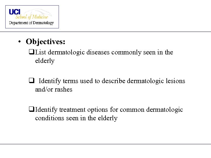  • Objectives: q. List dermatologic diseases commonly seen in the elderly q Identify