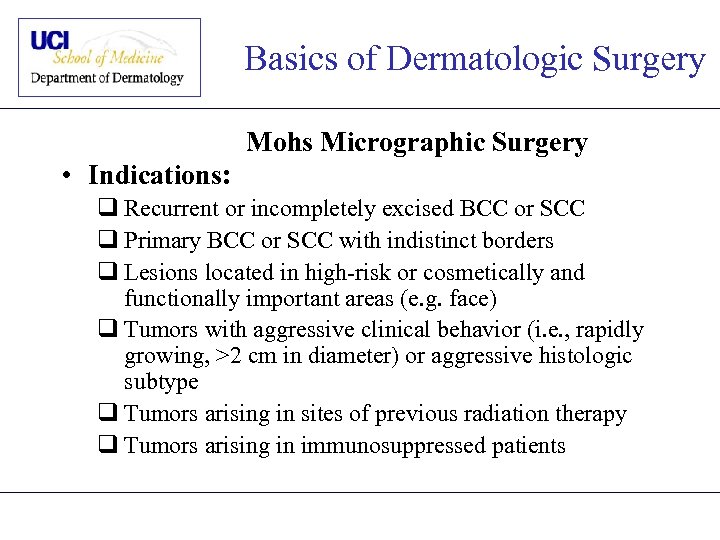 Basics of Dermatologic Surgery Mohs Micrographic Surgery • Indications: q Recurrent or incompletely excised