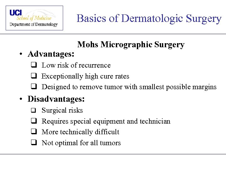 Basics of Dermatologic Surgery • Advantages: Mohs Micrographic Surgery q Low risk of recurrence