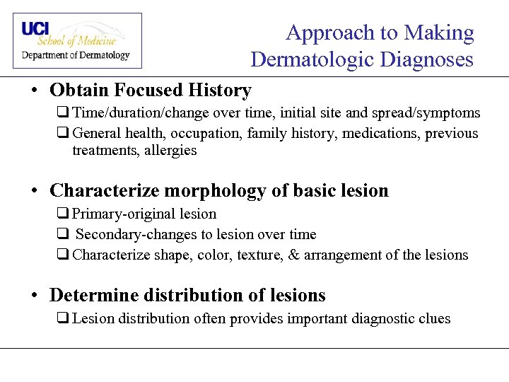 Approach to Making Dermatologic Diagnoses • Obtain Focused History q Time/duration/change over time, initial