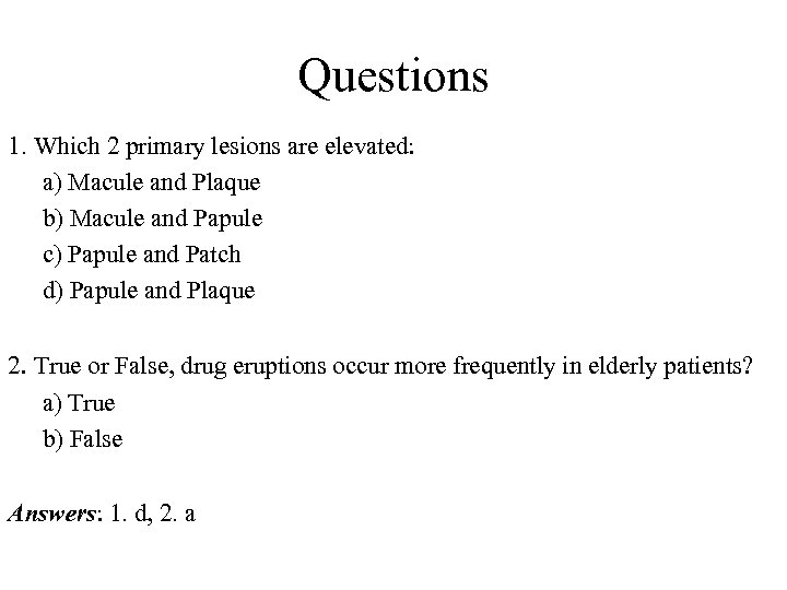 Questions 1. Which 2 primary lesions are elevated: a) Macule and Plaque b) Macule