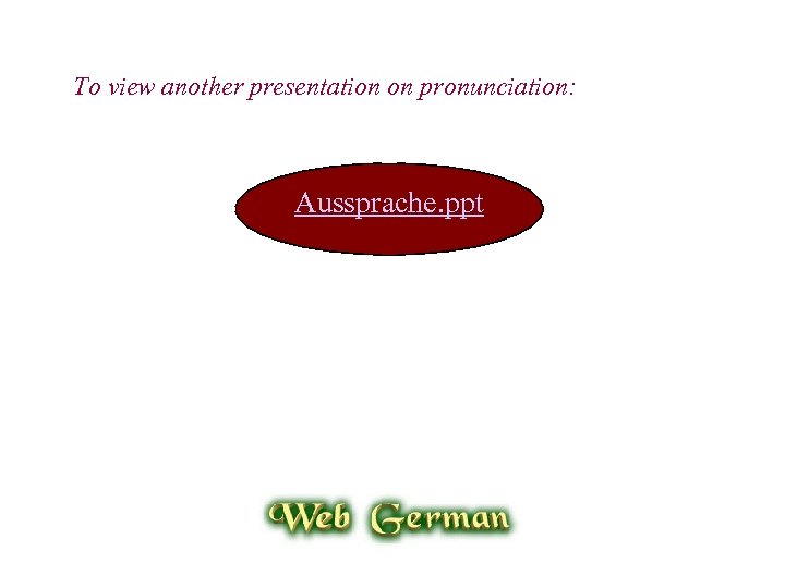 To view another presentation on pronunciation: Aussprache. ppt 