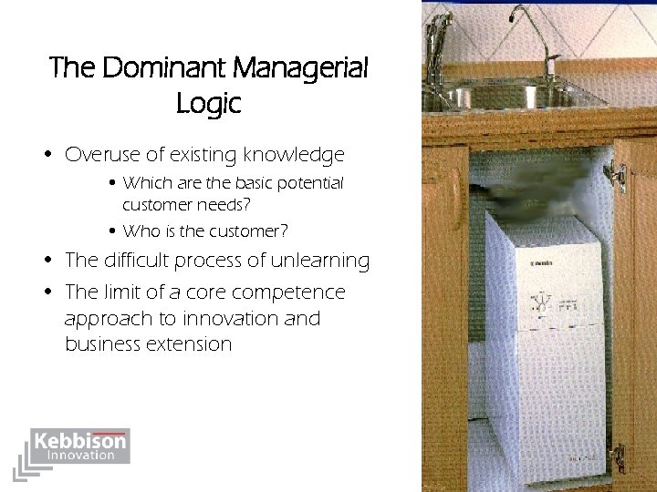 The Dominant Managerial Logic • Overuse of existing knowledge • Which are the basic
